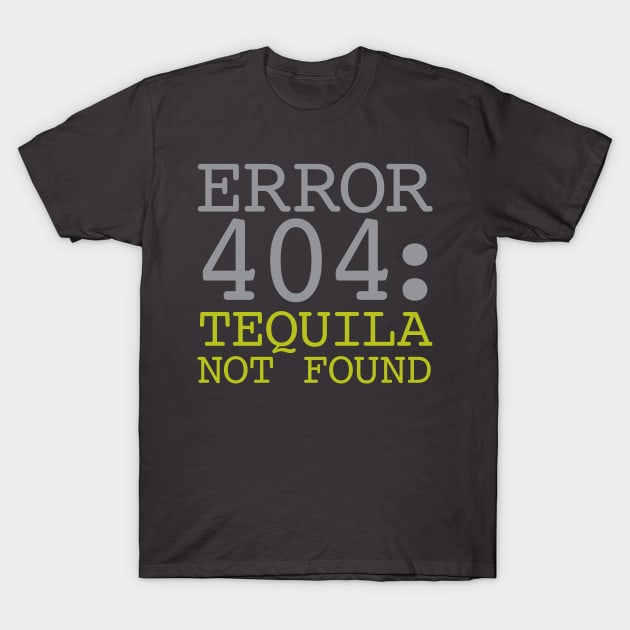 Error 404 Tequila Not Found T-Shirt by oddmatter